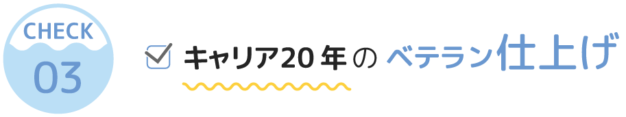 キャリア20年のベテラン仕上げ